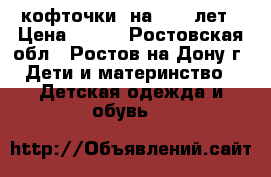 кофточки  на 8-12 лет › Цена ­ 150 - Ростовская обл., Ростов-на-Дону г. Дети и материнство » Детская одежда и обувь   